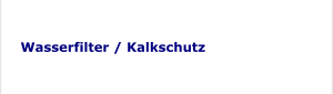 Wasserfilter / Kalkschutz